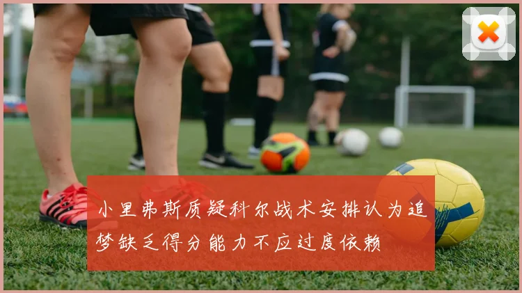小里弗斯质疑科尔战术安排认为追梦缺乏得分能力不应过度依赖